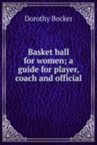 Basket ball for women; a guide for player, coach and official