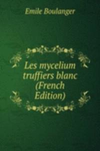 Les mycelium truffiers blanc (French Edition)