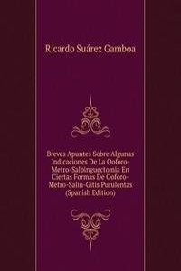 Breves Apuntes Sobre Algunas Indicaciones De La Ooforo-Metro-Salpinguectomia En Ciertas Formas De Ooforo-Metro-Salin-Gitis Purulentas (Spanish Edition)