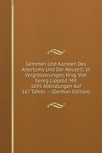Gemmen Und Kameen Des Altertums Und Der Neuzeit; In Vergrosserungen, Hrsg. Von Georg Lippold. Mit 1695 Abbildungen Auf 167 Tafeln. -- (German Edition)