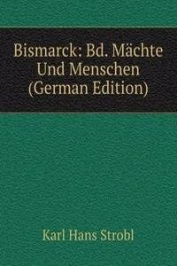 Bismarck: Bd. Machte Und Menschen (German Edition)