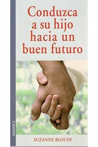 CONDUZCA A SU HIJO HACIA UN BUEN FUTURO (NINOS Y ADOLESCENTES) (Spanish Edition)