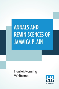 Annals And Reminiscences Of Jamaica Plain