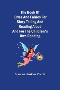 Book of Elves and Fairies for Story-Telling and Reading Aloud and for the Children's Own Reading