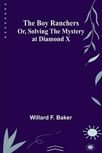 The Boy Ranchers; Or, Solving the Mystery at Diamond X
