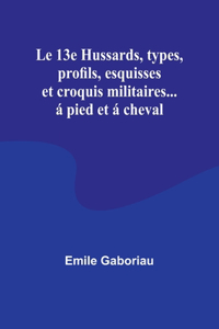 13e Hussards, types, profils, esquisses et croquis militaires... á pied et á cheval