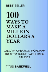 100 Ways to Make a Million Dollars a Year