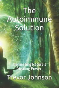 Autoimmune Solution: Harnessing Nature's Healing Power