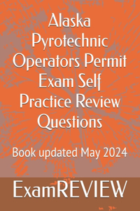 Alaska Pyrotechnic Operators Permit Exam Self Practice Review Questions