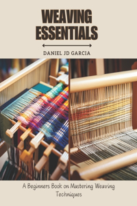 Weaving Essentials: A Beginners Book on Mastering Weaving Techniques