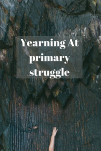 Yearning At primary struggle