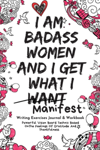 I Am Badass Women and I Get What I Want Writing Exercises Journal & Workbook