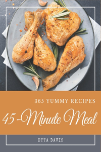 365 Yummy 45-Minute Meal Recipes: Best Yummy 45-Minute Meal Cookbook for Dummies