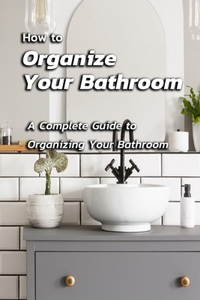 How to Organize Your Bathroom