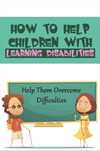 How To Help Children With Learning Disabilities