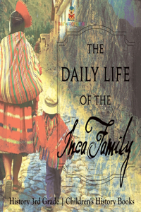 Daily Life of the Inca Family - History 3rd Grade Children's History Books