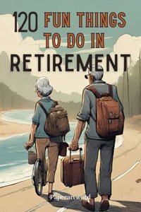 120 Fun Things to Do in Retirement