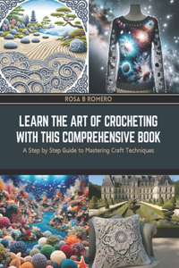 Learn the Art of Crocheting with this Comprehensive Book