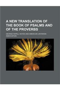 A New Translation of the Book of Psalms and of the Proverbs