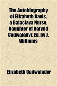 The Autobiography of Elizabeth Davis, a Balaclava Nurse, Daughter of Dafydd Cadwaladyr, Ed. by J. Williams