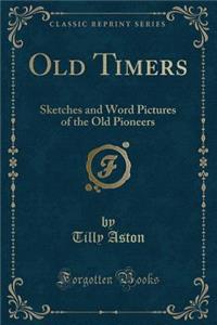 Old Timers: Sketches and Word Pictures of the Old Pioneers (Classic Reprint)