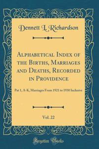 Alphabetical Index of the Births, Marriages and Deaths, Recorded in Providence, Vol. 22: Pat 1, A-K, Marriages from 1921 to 1930 Inclusive (Classic Reprint)