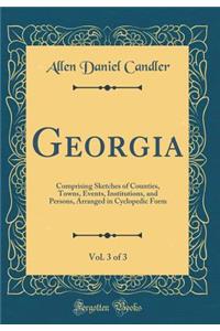 Georgia, Vol. 3 of 3: Comprising Sketches of Counties, Towns, Events, Institutions, and Persons, Arranged in Cyclopedic Form (Classic Reprint)