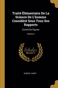 Traité Élémentaire De La Science De L'homme Considéré Sous Tous Ses Rapports