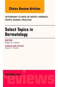 Select Topics in Dermatology, an Issue of Veterinary Clinics: Exotic Animal Practice
