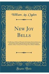 New Joy Bells: A Collection of Choice Music for the Sunday-School, Embracing Several First Prize Songs Written for the National Contest, Besides a Select Variety of New Songs Never Before Published (Classic Reprint)