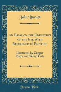 An Essay on the Education of the Eye With Reference to Painting: Illustrated by Copper Plates and Wood Cuts (Classic Reprint)