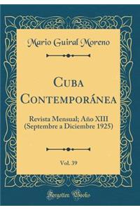 Cuba Contemporï¿½nea, Vol. 39: Revista Mensual; Aï¿½o XIII (Septembre a Diciembre 1925) (Classic Reprint)