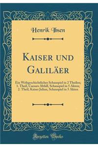 Kaiser und Galiläer: Ein Weltgeschichtliches Schauspiel in 2 Theilen; 1. Theil, Caesars Abfall, Schauspiel in 5 Akten; 2. Theil, Kaiser Julian, Schauspiel in 5 Akten (Classic Reprint)