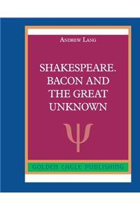 Shakespeare. Bacon and the Great Unknown