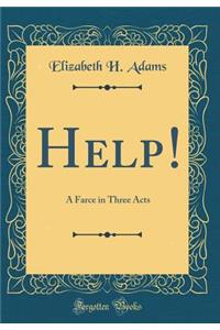 Help!: A Farce in Three Acts (Classic Reprint)