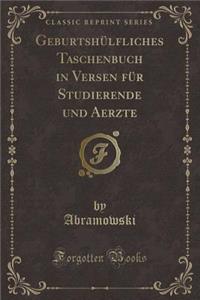 Geburtshülfliches Taschenbuch in Versen Für Studierende Und Aerzte (Classic Reprint)