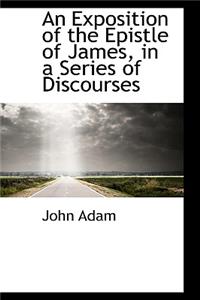 An Exposition of the Epistle of James, in a Series of Discourses
