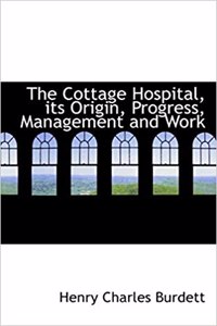 Cottage Hospital, Its Origin, Progress, Management and Work