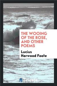 The Wooing of the Rose, and Other Poems