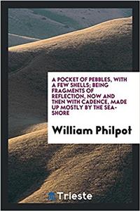 A Pocket of Pebbles, with a Few Shells; Being Fragments of Reflection, Now and Then with Cadence, Made Up Mostly by the Sea-Shore