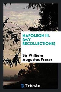 Napoleon III. (My recollections)
