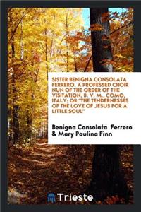 Sister Benigna Consolata Ferrero, a Professed Choir Nun of the Order of the Visitation, B. V. M., Como, Italy;