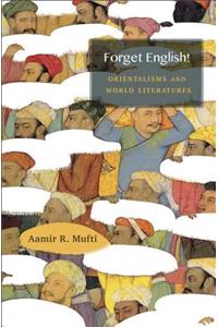 Forget English!: Orientalisms and World Literatures