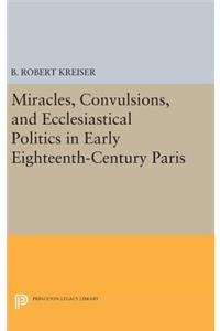 Miracles, Convulsions, and Ecclesiastical Politics in Early Eighteenth-Century Paris