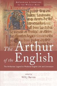 Arthur of the English: The Arthurian Legend in Medieval English Life and Literature