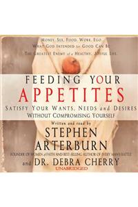 Feeding Your Appetites: Satisfy Your Wants, Needs, and Desires Without Compromising Yourself