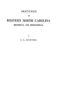 Sketches of Western North Carolina Illustrating Principally the Revolutionary Period of Mecklenburg, Rowan, Lincoln and Adjoining Counties