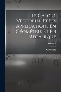 Calcul Vectoriel Et Ses Applications En Géométrie Et En Mécanique; Volume 1