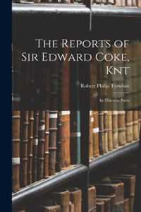 Reports of Sir Edward Coke, Knt