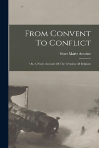 From Convent To Conflict; Or, A Nun's Account Of The Invasion Of Belgium